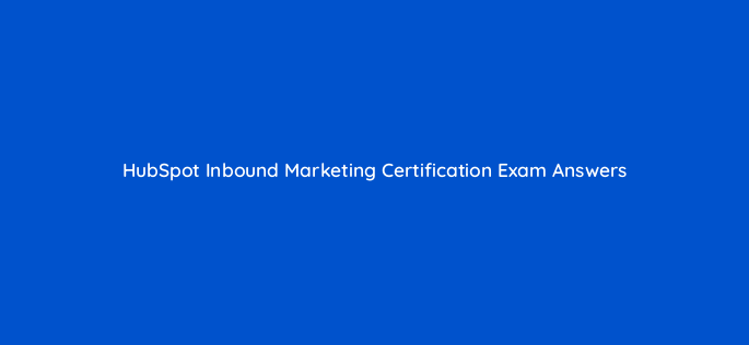 hubspot inbound marketing certification exam answers 5932