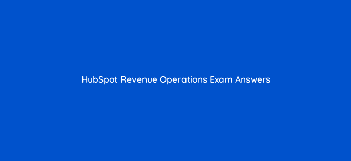 hubspot revenue operations exam answers 78425
