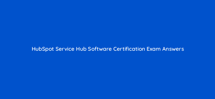hubspot service hub software certification exam answers 27689