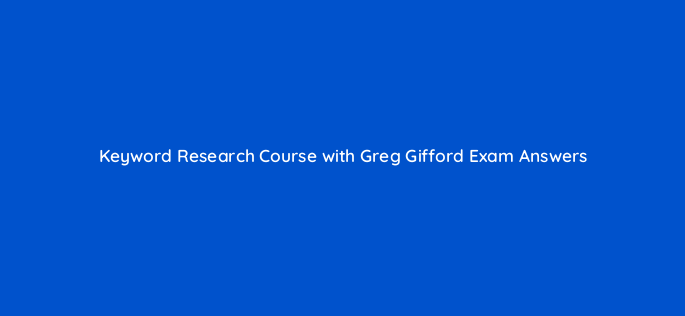 keyword research course with greg gifford exam answers 22435