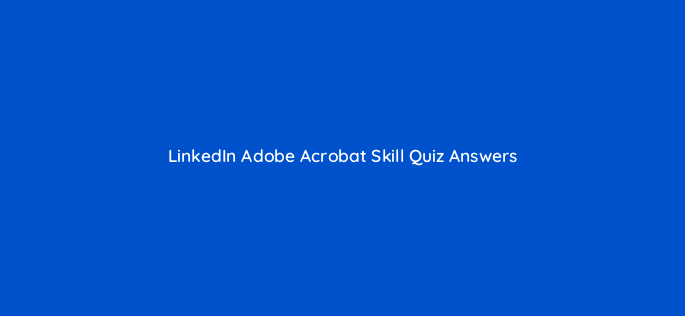 linkedin adobe acrobat skill quiz answers 49181