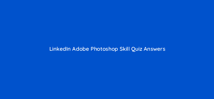 linkedin adobe photoshop skill quiz answers 49179