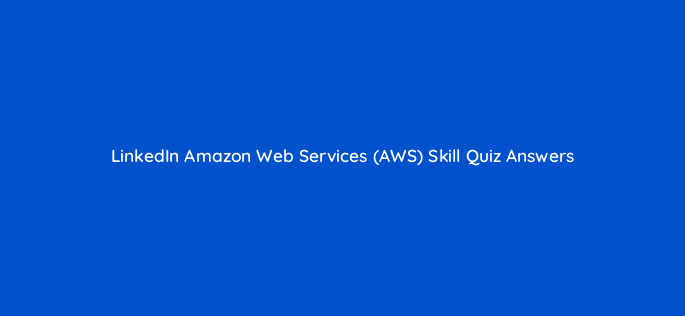linkedin amazon web services aws skill quiz answers 49187