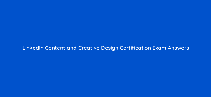 linkedin content and creative design certification exam answers 123798