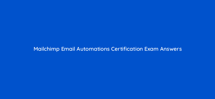 mailchimp email automations certification exam answers 143961