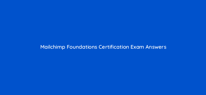mailchimp foundations certification exam answers 144070