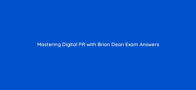 mastering digital pr with brian dean exam answers 96174