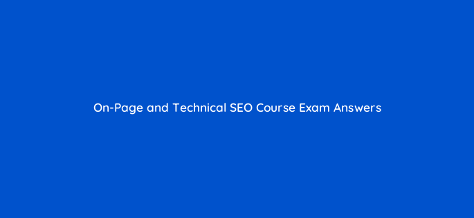on page and technical seo course exam answers 22434