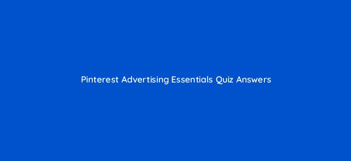 pinterest advertising essentials quiz answers 128709