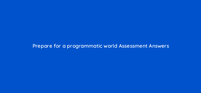prepare for a programmatic world assessment answers 14301