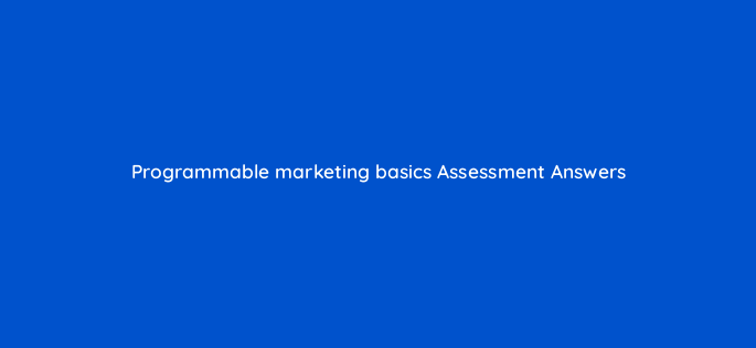 programmable marketing basics assessment answers 14303