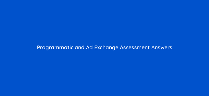 programmatic and ad exchange assessment answers 16818