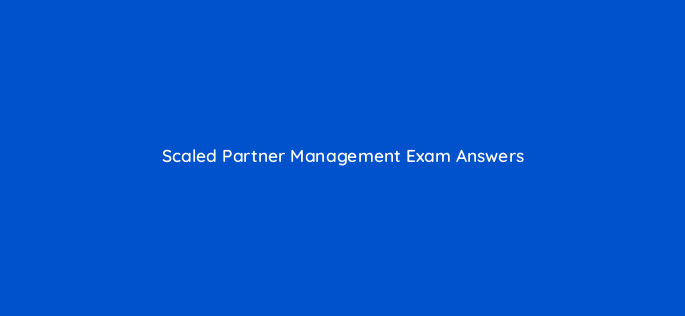 scaled partner management exam answers 17270
