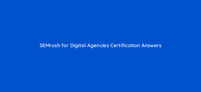 semrush for digital agencies certification answers 22425