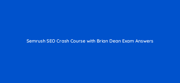 semrush seo crash course with brian dean exam answers 95637