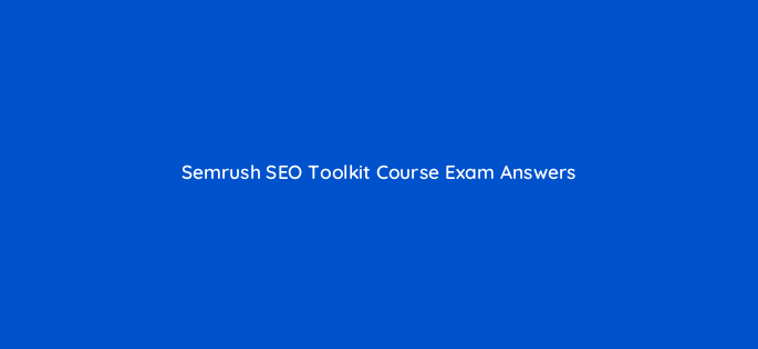 semrush seo toolkit course exam answers 254