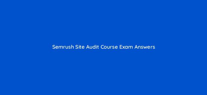 semrush site audit course exam answers 18033