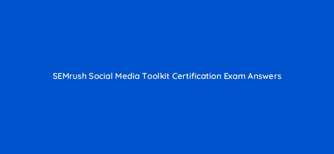 semrush social media toolkit certification exam answers 256