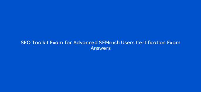 seo toolkit exam for advanced semrush users certification exam answers 260
