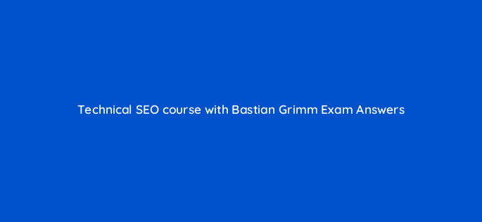 technical seo course with bastian grimm exam answers 258