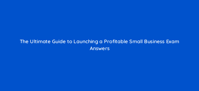 the ultimate guide to launching a profitable small business exam answers 116458