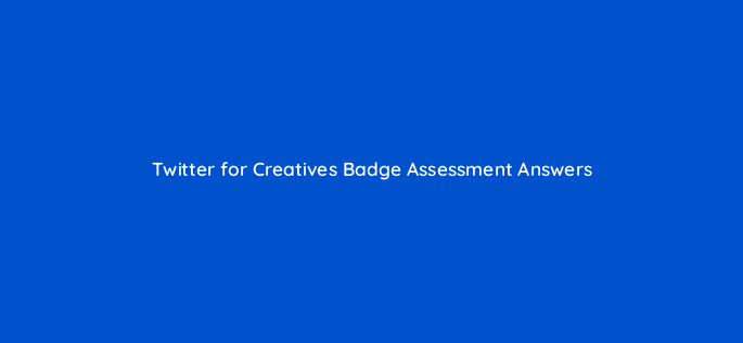 twitter for creatives badge assessment answers 95749