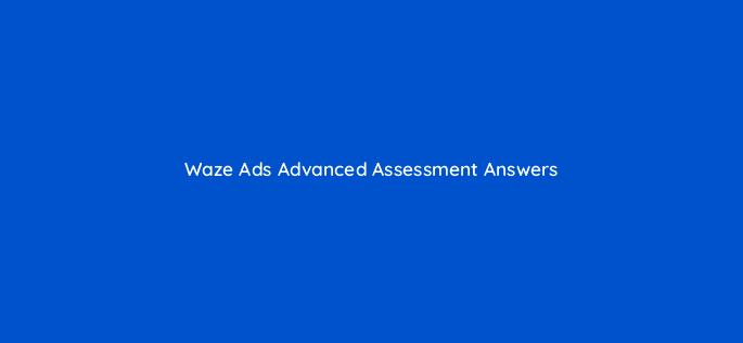 waze ads advanced assessment answers 9656