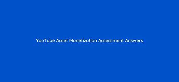 youtube asset monetization assessment answers 8729