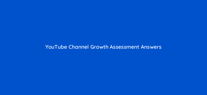 youtube channel growth assessment answers 8731