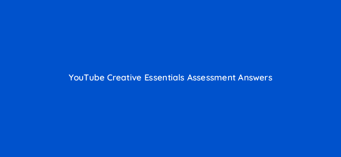 youtube creative essentials assessment answers 14436