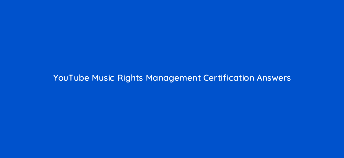 youtube music rights management certification answers 35270