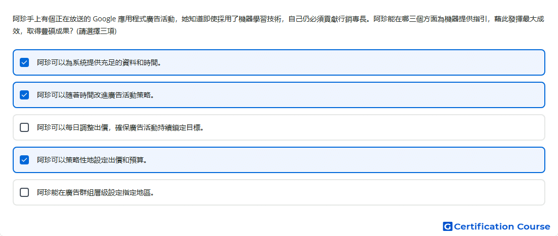 阿珍手上有個正在放送的 Google 應用程式廣告活動 她知道即使採用了機器學習技術 自己仍必須貢獻行銷專長 阿珍能在哪三個方面為機器提供指引 藉此發揮最大成效
