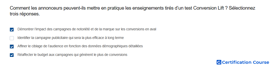 Comment les annonceurs peuvent ils mettre en pratique les enseignements tires d un test Conversion Lift Selectionnez trois reponse