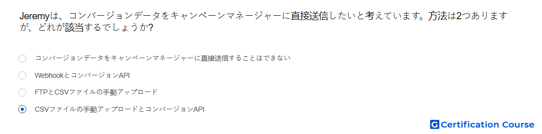 Jeremyは コンバージョンデータをキャンペーンマネージャーに直接送信したいと考えています 方法は2つありますが どれが該当するでしょうか
