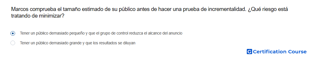 Marcos comprueba el tamano estimado de su publico antes de hacer una prueba de incrementalidad Que riesgo esta tratando de minimiz