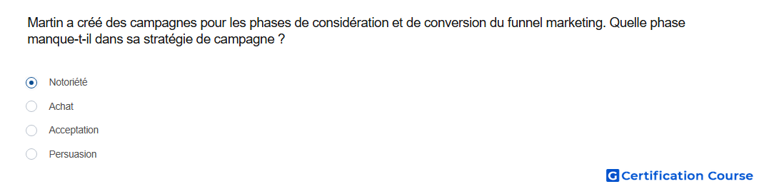 Martin a cree des campagnes pour les phases de consideration et de conversion du funnel marketing Quelle phase manque t il dans sa